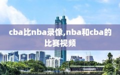 cba比nba录像,nba和cba的比赛视频