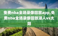 免费nba全场录像回放app,免费nba全场录像回放湖人vs太阳