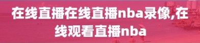 在线直播在线直播nba录像,在线观看直播nba