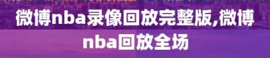 微博nba录像回放完整版,微博nba回放全场