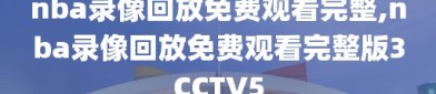 nba录像回放免费观看完整,nba录像回放免费观看完整版3CCTV5