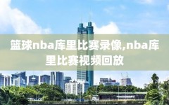 篮球nba库里比赛录像,nba库里比赛视频回放