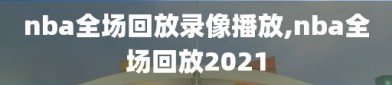 nba全场回放录像播放,nba全场回放2021