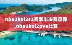 nba2kol2s2赛季半决赛录像,nba2kol2pve比赛