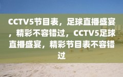 CCTV5节目表，足球直播盛宴，精彩不容错过，CCTV5足球直播盛宴，精彩节目表不容错过