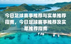 今日足球赛事推荐与实单推荐指南，今日足球赛事推荐及实单推荐指南