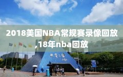 2018美国NBA常规赛录像回放,18年nba回放