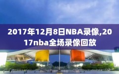 2017年12月8日NBA录像,2017nba全场录像回放