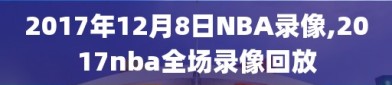 2017年12月8日NBA录像,2017nba全场录像回放