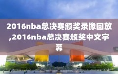 2016nba总决赛颁奖录像回放,2016nba总决赛颁奖中文字幕