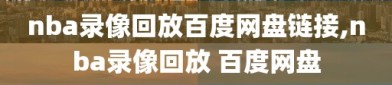 nba录像回放百度网盘链接,nba录像回放 百度网盘