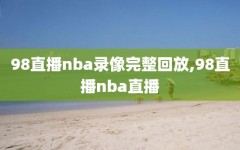 98直播nba录像完整回放,98直播nba直播