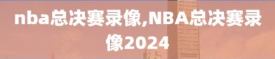 nba总决赛录像,NBA总决赛录像2024