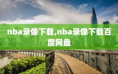 nba录像下载,nba录像下载百度网盘