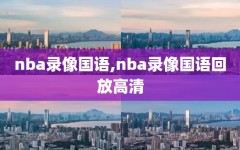 nba录像国语,nba录像国语回放高清