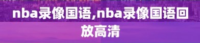 nba录像国语,nba录像国语回放高清