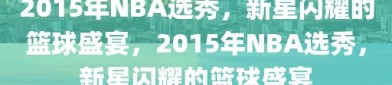 2015年NBA选秀，新星闪耀的篮球盛宴，2015年NBA选秀，新星闪耀的篮球盛宴