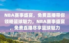 NBA赛事盛宴，免费直播带你领略篮球魅力，NBA赛事盛宴，免费直播尽享篮球魅力