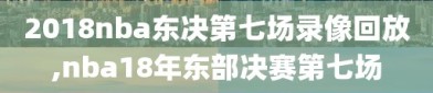 2018nba东决第七场录像回放,nba18年东部决赛第七场