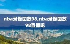 nba录像回放98,nba录像回放98直播吧