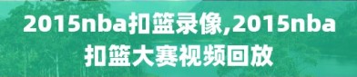 2015nba扣篮录像,2015nba扣篮大赛视频回放