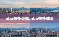 nba替补录像,nba替补球员