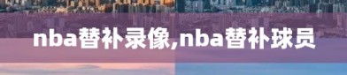 nba替补录像,nba替补球员