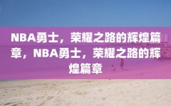 NBA勇士，荣耀之路的辉煌篇章，NBA勇士，荣耀之路的辉煌篇章