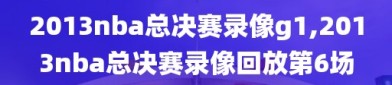 2013nba总决赛录像g1,2013nba总决赛录像回放第6场