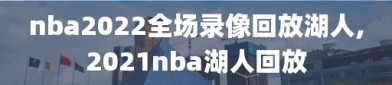 nba2022全场录像回放湖人,2021nba湖人回放