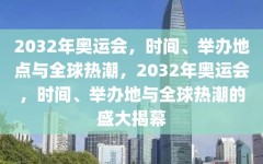 2032年奥运会，时间、举办地点与全球热潮，2032年奥运会，时间、举办地与全球热潮的盛大揭幕