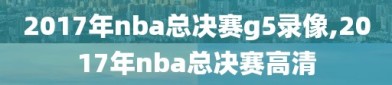 2017年nba总决赛g5录像,2017年nba总决赛高清