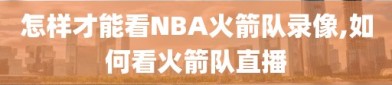 怎样才能看NBA火箭队录像,如何看火箭队直播