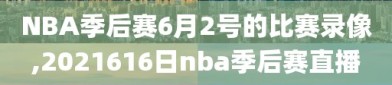 NBA季后赛6月2号的比赛录像,2021616日nba季后赛直播