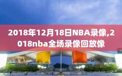 2018年12月18日NBA录像,2018nba全场录像回放像