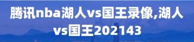 腾讯nba湖人vs国王录像,湖人vs国王202143