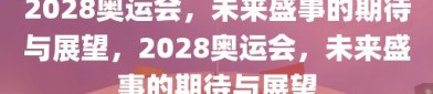 2028奥运会，未来盛事的期待与展望，2028奥运会，未来盛事的期待与展望