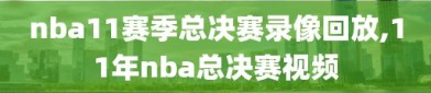 nba11赛季总决赛录像回放,11年nba总决赛视频