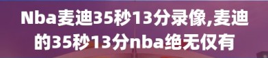 Nba麦迪35秒13分录像,麦迪的35秒13分nba绝无仅有