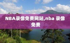 NBA录像免费网站,nba 录像 免费