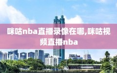 咪咕nba直播录像在哪,咪咕视频直播nba