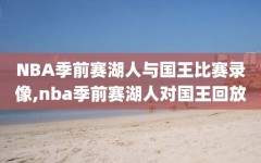 NBA季前赛湖人与国王比赛录像,nba季前赛湖人对国王回放