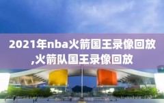 2021年nba火箭国王录像回放,火箭队国王录像回放