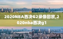 2020NBA西决G2录像回放,2020nba西决g1