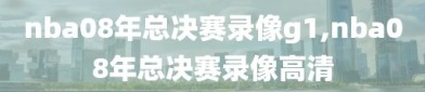 nba08年总决赛录像g1,nba08年总决赛录像高清