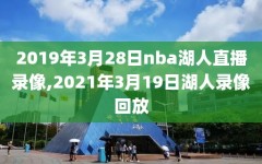 2019年3月28日nba湖人直播录像,2021年3月19日湖人录像回放