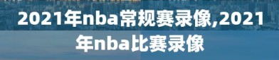 2021年nba常规赛录像,2021年nba比赛录像