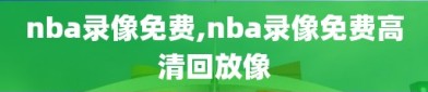 nba录像免费,nba录像免费高清回放像