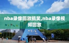 nba录像回放搞笑,nba录像视频回放