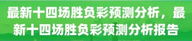 最新十四场胜负彩预测分析，最新十四场胜负彩预测分析报告